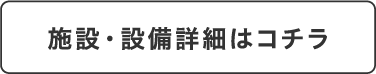 施設・設備詳細はコチラ